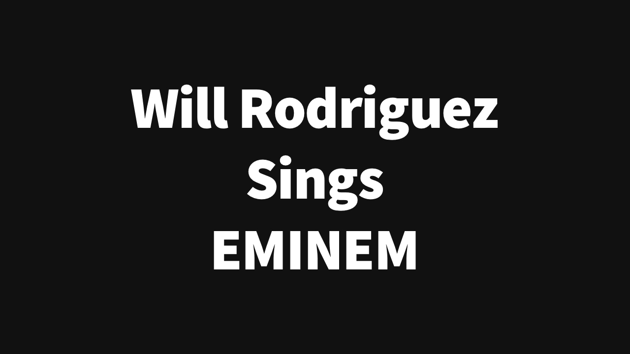 Will Rodriguez sings Eminem