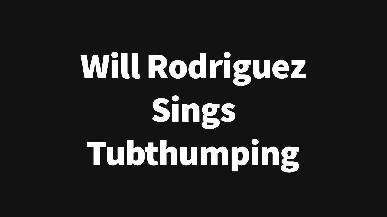 Will Rodriguez sings Tubthumping